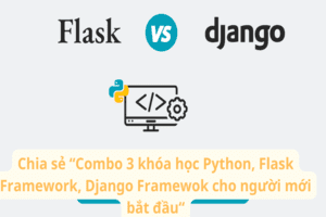 Combo 3 khóa học Python, Flask Framework, Django Framewok cho người mới bắt đầu